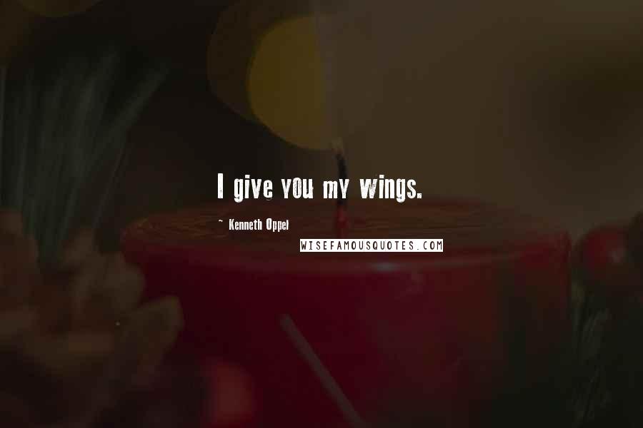 Kenneth Oppel quotes: I give you my wings.