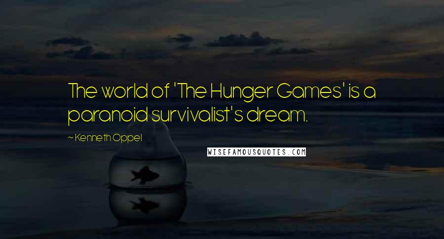 Kenneth Oppel quotes: The world of 'The Hunger Games' is a paranoid survivalist's dream.