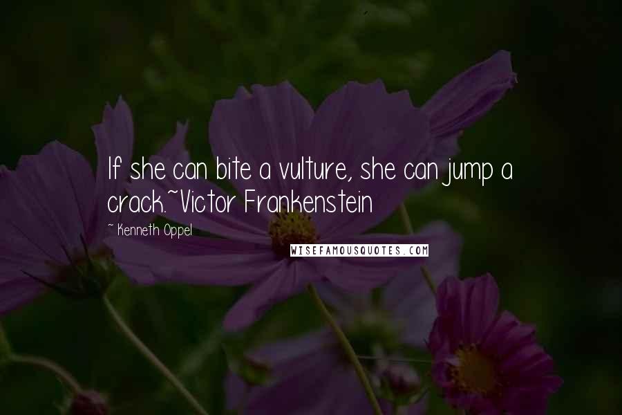 Kenneth Oppel quotes: If she can bite a vulture, she can jump a crack.~Victor Frankenstein