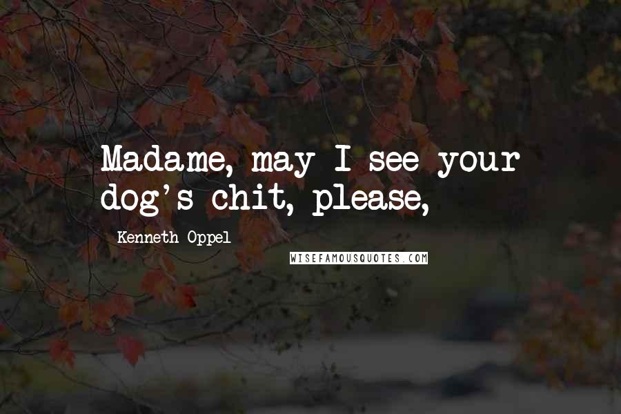 Kenneth Oppel quotes: Madame, may I see your dog's chit, please,