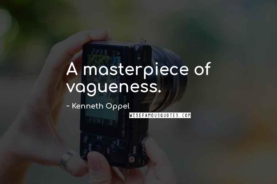 Kenneth Oppel quotes: A masterpiece of vagueness.