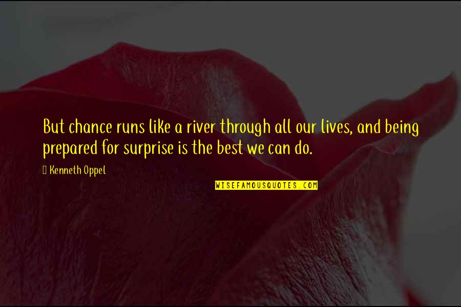 Kenneth Oppel Quotes By Kenneth Oppel: But chance runs like a river through all