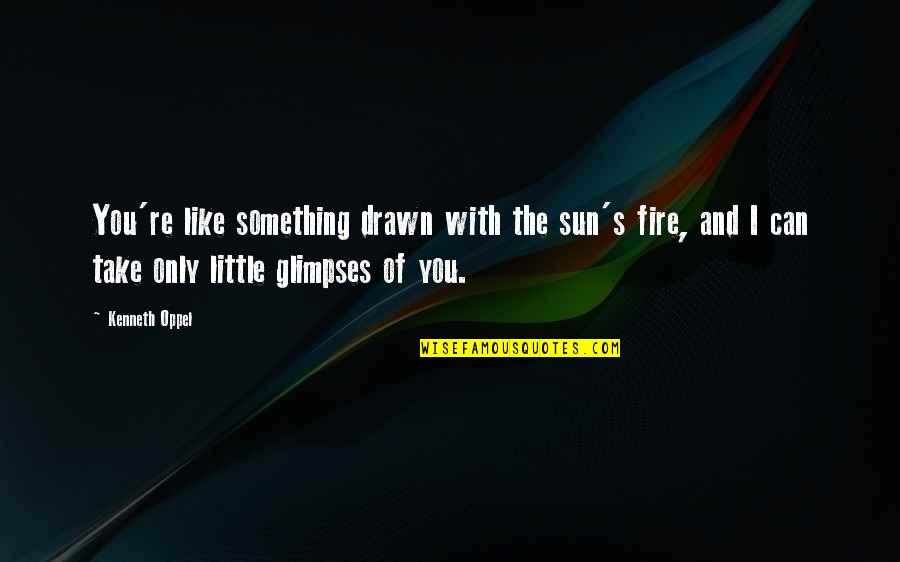 Kenneth Oppel Quotes By Kenneth Oppel: You're like something drawn with the sun's fire,