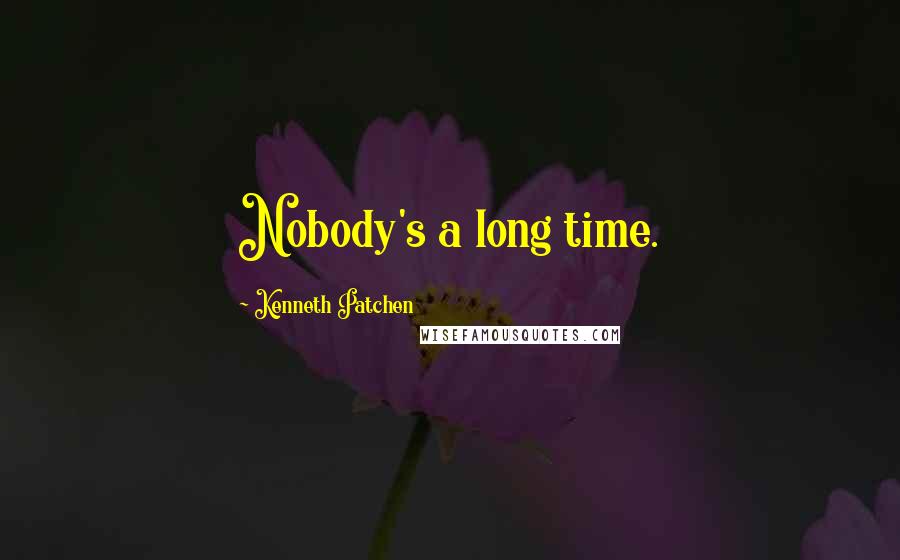 Kenneth Patchen quotes: Nobody's a long time.