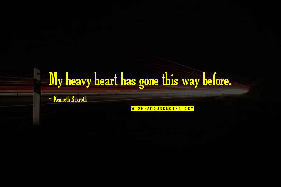 Kenneth Rexroth Quotes By Kenneth Rexroth: My heavy heart has gone this way before.