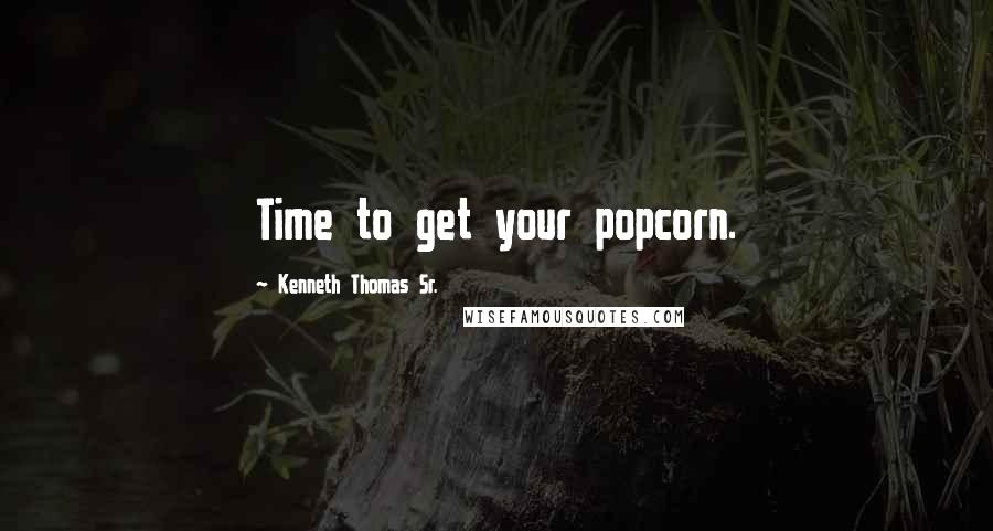 Kenneth Thomas Sr. quotes: Time to get your popcorn.