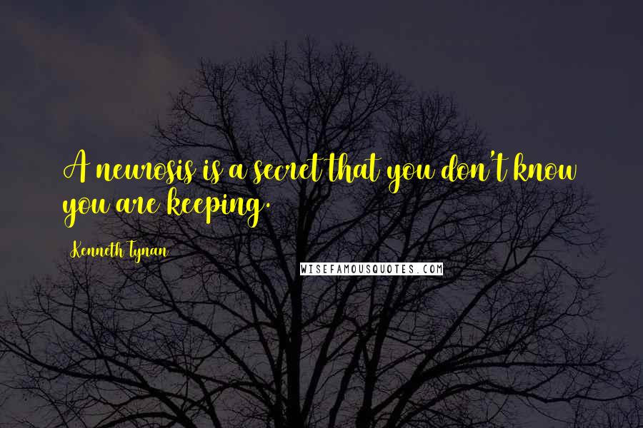 Kenneth Tynan quotes: A neurosis is a secret that you don't know you are keeping.