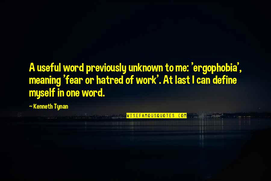 Kenneth Tynan Quotes By Kenneth Tynan: A useful word previously unknown to me: 'ergophobia',