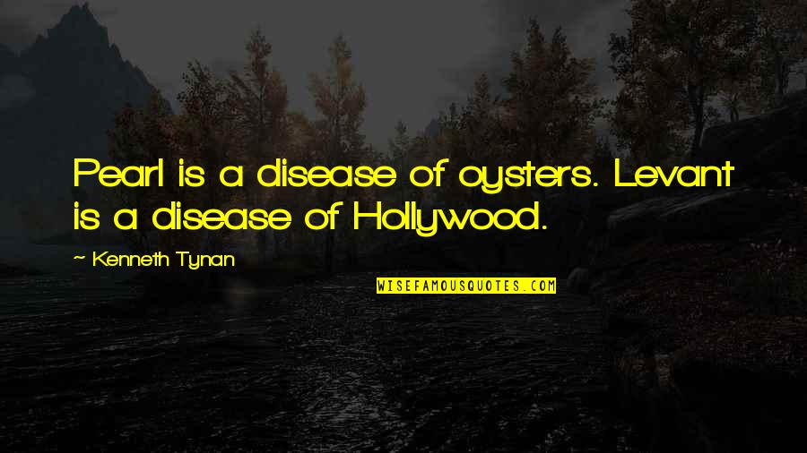 Kenneth Tynan Quotes By Kenneth Tynan: Pearl is a disease of oysters. Levant is