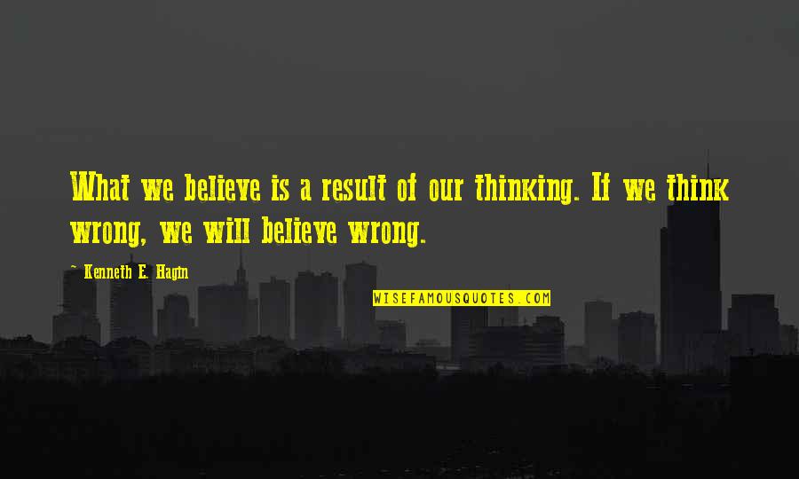 Kenneth W Hagin Quotes By Kenneth E. Hagin: What we believe is a result of our