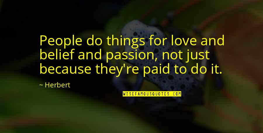 Kenneth Waltz Neorealism Quotes By Herbert: People do things for love and belief and