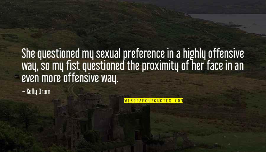 Kenneth Waltz Quotes By Kelly Oram: She questioned my sexual preference in a highly Kenneth Waltz Quotes By Kelly Oram: She questioned my sexual preference in a highly