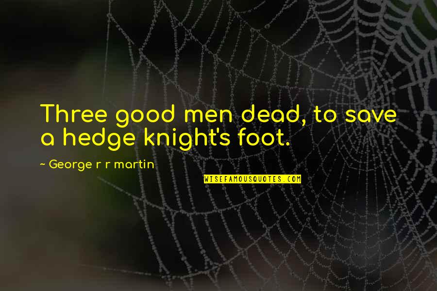 Kenneth Wapnick Quotes By George R R Martin: Three good men dead, to save a hedge Kenneth Wapnick Quotes By George R R Martin: Three good men dead, to save a hedge