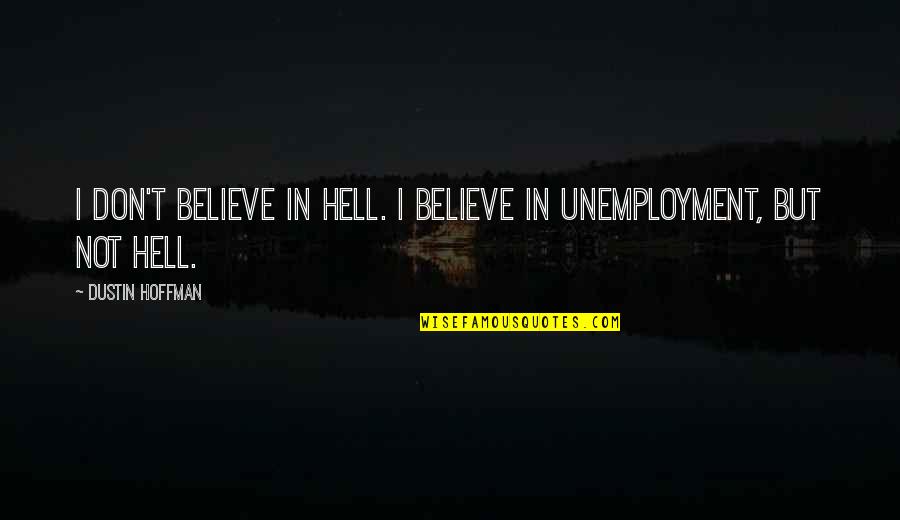 Kenneth Williams Carry On Screaming Quotes By Dustin Hoffman: I don't believe in hell. I believe in