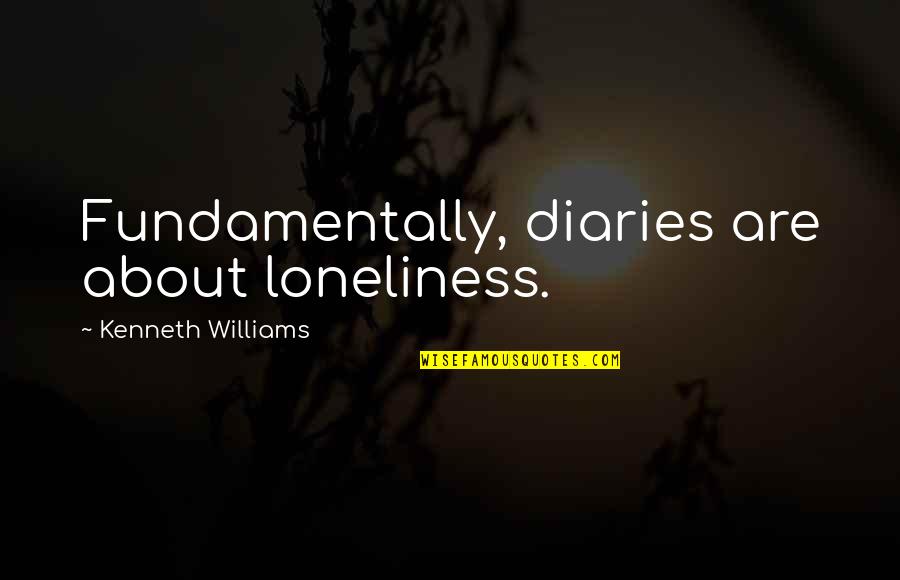 Kenneth Williams Quotes By Kenneth Williams: Fundamentally, diaries are about loneliness.