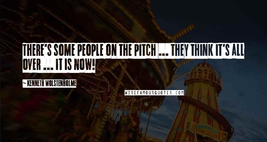 Kenneth Wolstenholme quotes: There's some people on the pitch ... they think it's all over ... it is now!