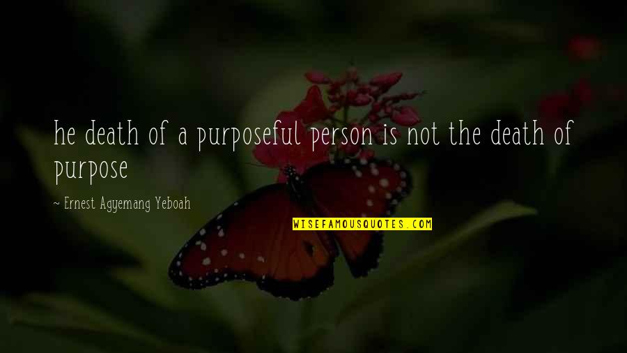 Kennetha Morris Quotes By Ernest Agyemang Yeboah: he death of a purposeful person is not Kennetha Morris Quotes By Ernest Agyemang Yeboah: he death of a purposeful person is not