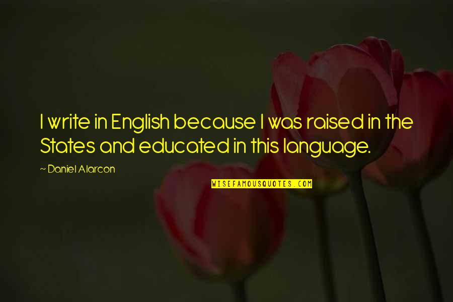 Kennick Barn Quotes By Daniel Alarcon: I write in English because I was raised Kennick Barn Quotes By Daniel Alarcon: I write in English because I was raised