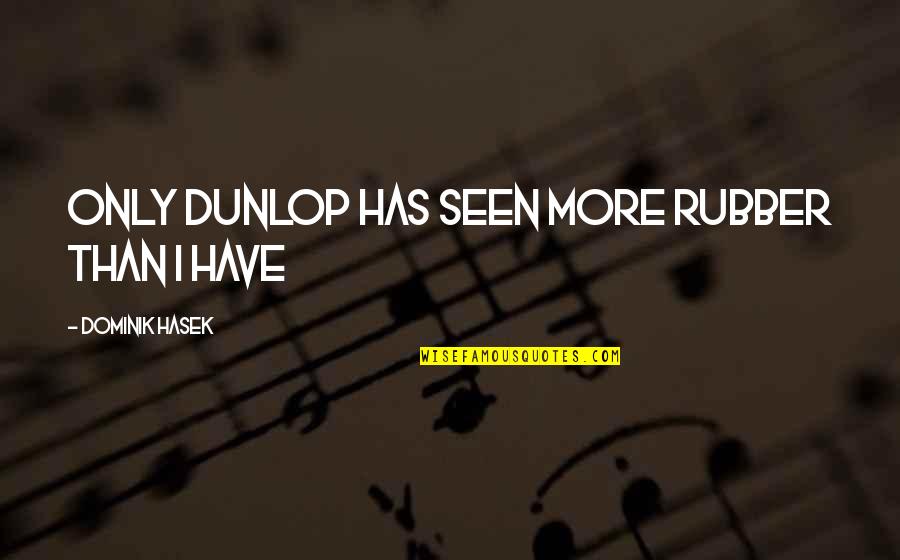Kenning Beowulf Quotes By Dominik Hasek: Only Dunlop has seen more rubber than I Kenning Beowulf Quotes By Dominik Hasek: Only Dunlop has seen more rubber than I