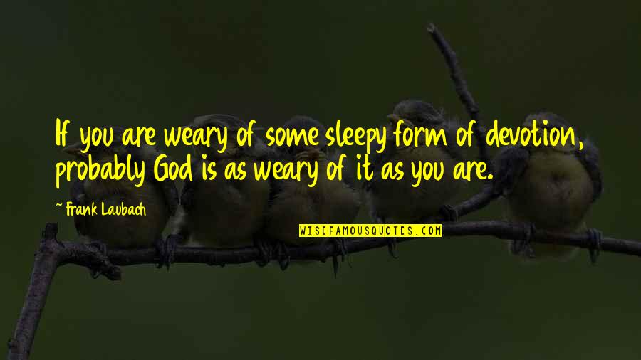 Kennisandra Quotes By Frank Laubach: If you are weary of some sleepy form