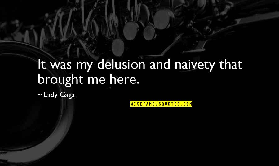 Kennit Sbracelet Quotes By Lady Gaga: It was my delusion and naivety that brought