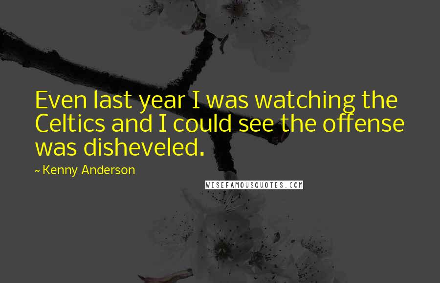 Kenny Anderson quotes: Even last year I was watching the Celtics and I could see the offense was disheveled.