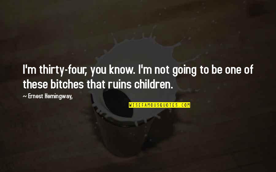 Kenny Burns Quotes By Ernest Hemingway,: I'm thirty-four, you know. I'm not going to Kenny Burns Quotes By Ernest Hemingway,: I'm thirty-four, you know. I'm not going to