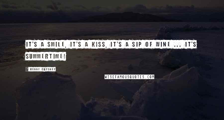 Kenny Chesney quotes: It's a smile, it's a kiss, it's a sip of wine ... it's summertime!