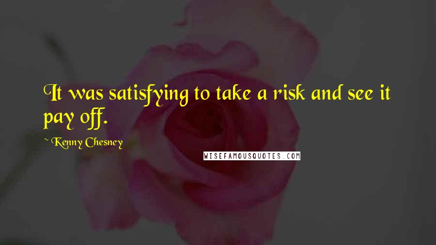 Kenny Chesney quotes: It was satisfying to take a risk and see it pay off.