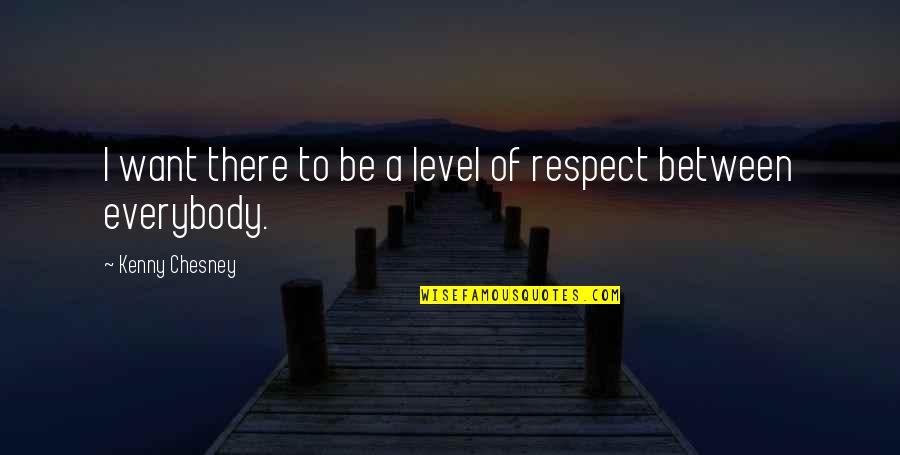 Kenny Chesney Quotes By Kenny Chesney: I want there to be a level of Kenny Chesney Quotes By Kenny Chesney: I want there to be a level of
