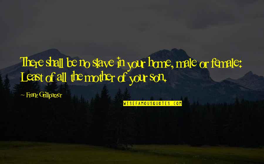 Kenny Chesney Song Quotes By Franz Grillparzer: There shall be no slave in your home,