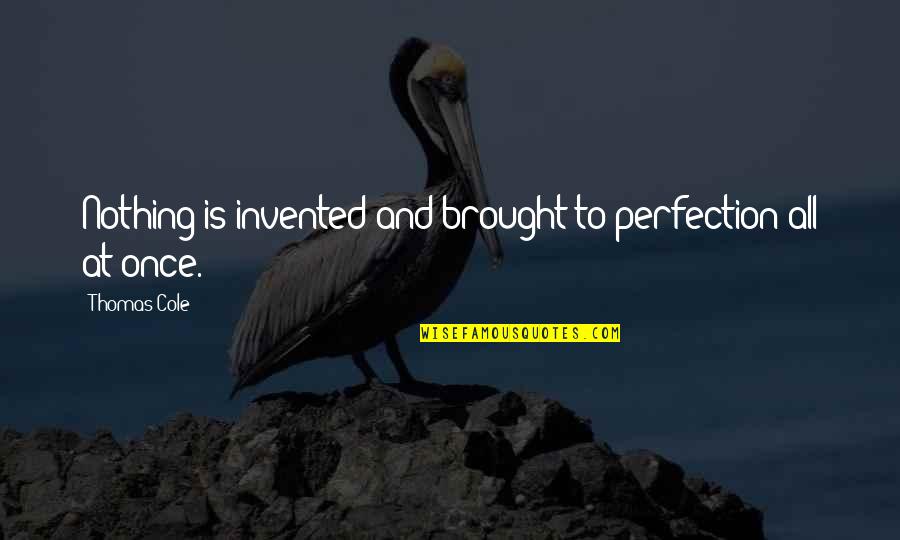 Kenny Dorham Quotes By Thomas Cole: Nothing is invented and brought to perfection all