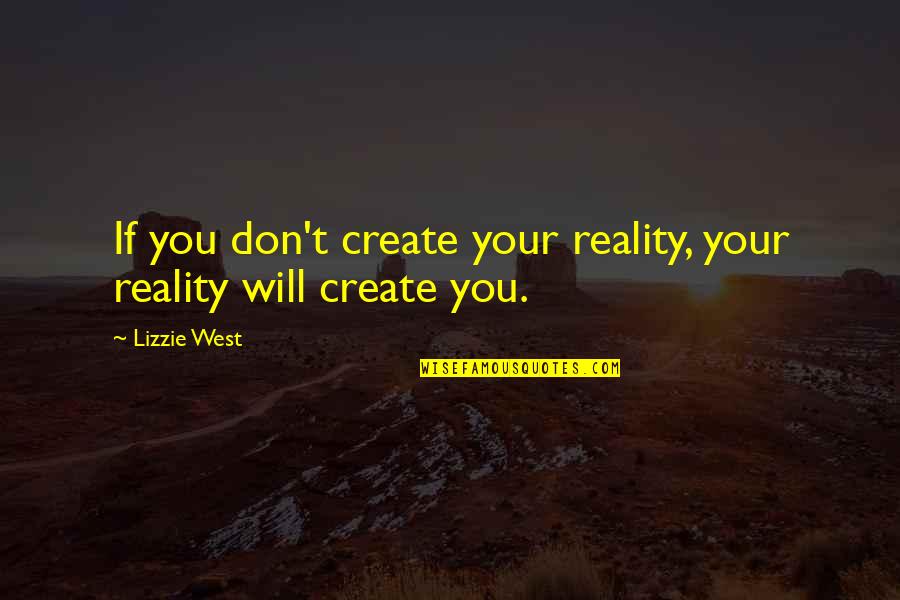 Kenny Everett Quotes By Lizzie West: If you don't create your reality, your reality