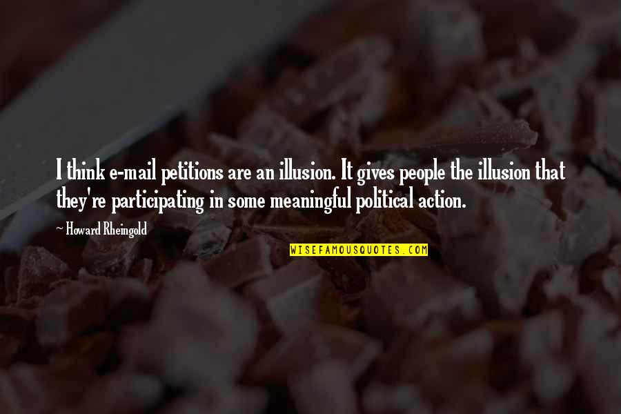 Kenny Florian Quotes By Howard Rheingold: I think e-mail petitions are an illusion. It