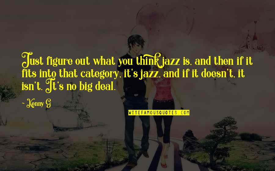Kenny G Quotes By Kenny G: Just figure out what you think jazz is, Kenny G Quotes By Kenny G: Just figure out what you think jazz is,
