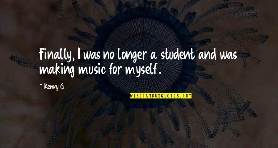Kenny G Quotes By Kenny G: Finally, I was no longer a student and