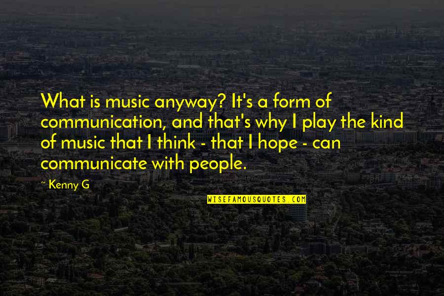 Kenny G Quotes By Kenny G: What is music anyway? It's a form of Kenny G Quotes By Kenny G: What is music anyway? It's a form of