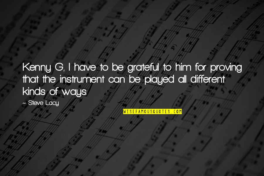 Kenny G Quotes By Steve Lacy: Kenny G, I have to be grateful to Kenny G Quotes By Steve Lacy: Kenny G, I have to be grateful to