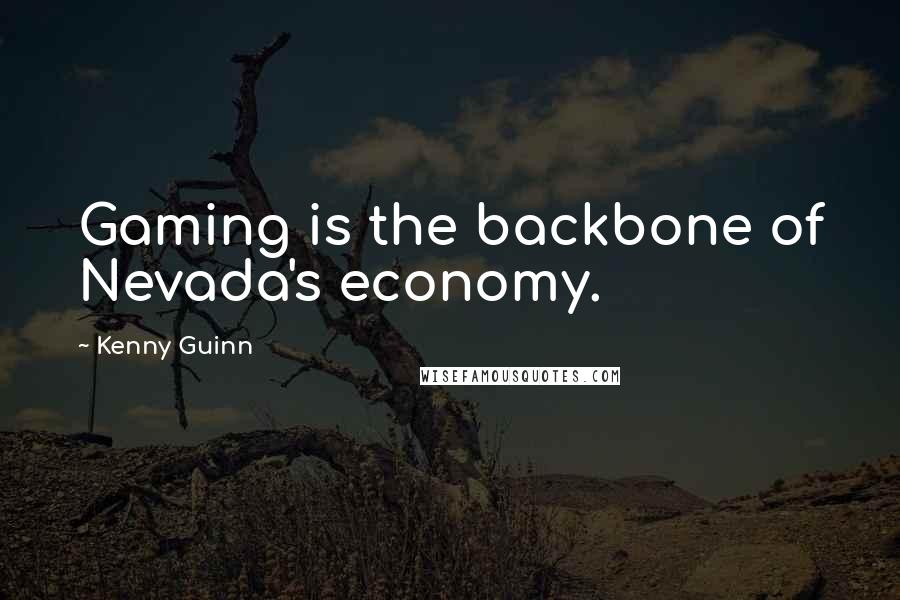 Kenny Guinn quotes: Gaming is the backbone of Nevada's economy.