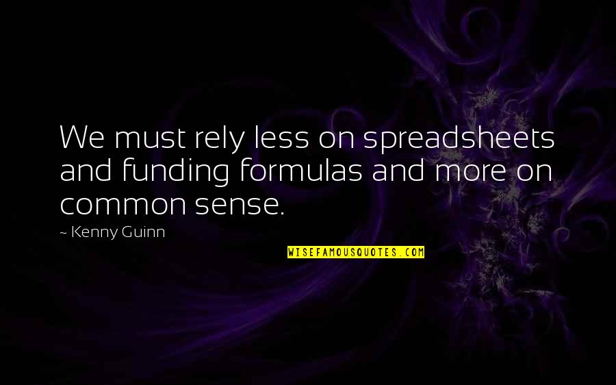 Kenny Guinn Quotes By Kenny Guinn: We must rely less on spreadsheets and funding