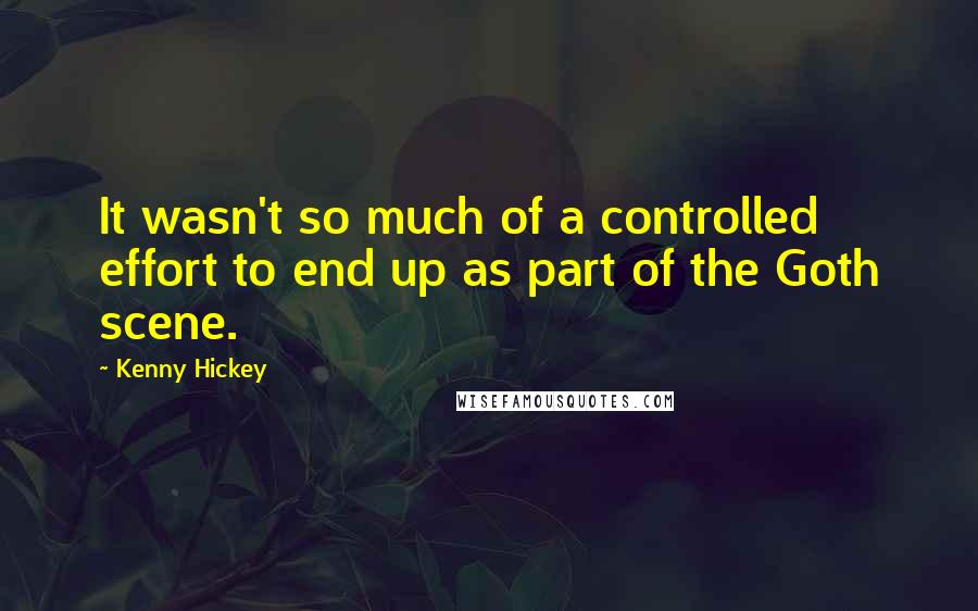 Kenny Hickey quotes: It wasn't so much of a controlled effort to end up as part of the Goth scene.