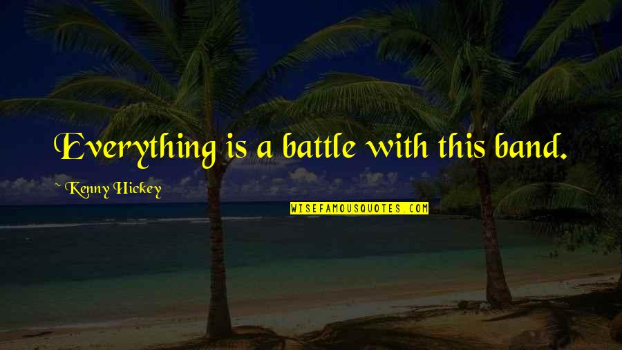 Kenny Hickey Quotes By Kenny Hickey: Everything is a battle with this band.