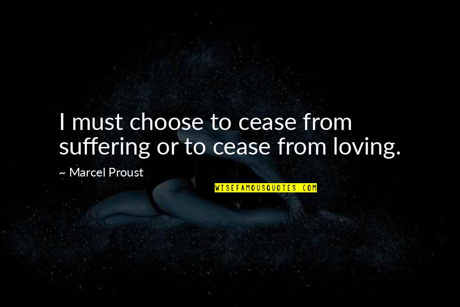 Kenny Hickey Quotes By Marcel Proust: I must choose to cease from suffering or