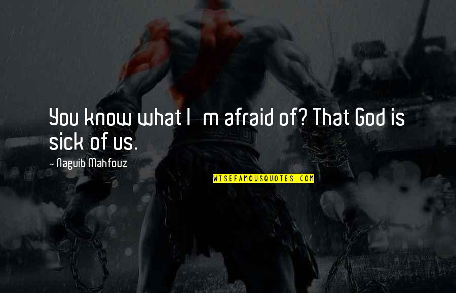 Kenny Hickey Quotes By Naguib Mahfouz: You know what I'm afraid of? That God