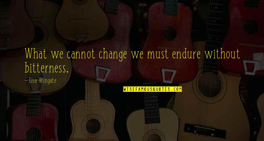 Kenny Lattimore Quotes By Lisa Wingate: What we cannot change we must endure without