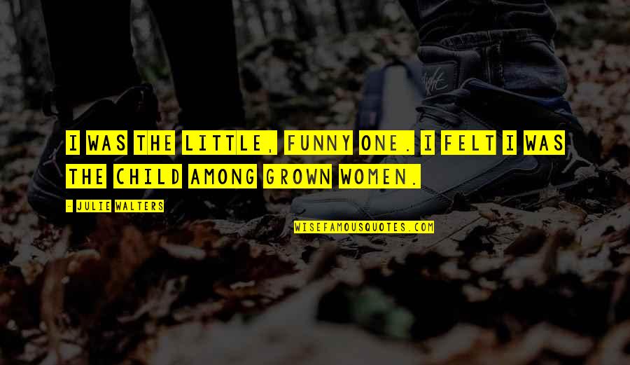 Kenny Lofton Quotes By Julie Walters: I was the little, funny one. I felt