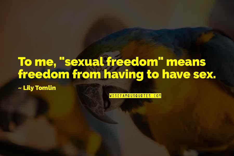 Kenny Lofton Quotes By Lily Tomlin: To me, "sexual freedom" means freedom from having