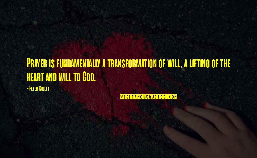 Kenny Loggins Book Quotes By Peter Kreeft: Prayer is fundamentally a transformation of will, a