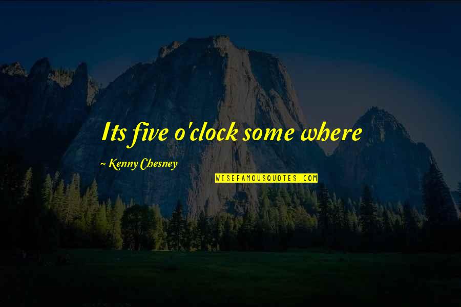 Kenny O'donnell Quotes By Kenny Chesney: Its five o'clock some where