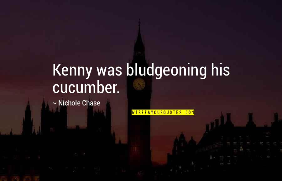 Kenny O'donnell Quotes By Nichole Chase: Kenny was bludgeoning his cucumber.